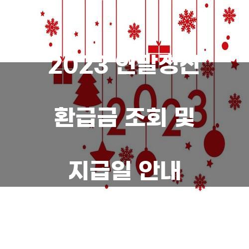 2023 연말정산 환급금 조회 및 지급일 안내