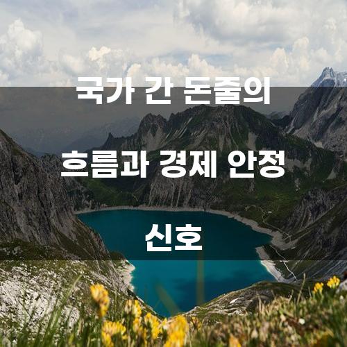 국가 간 돈줄의 흐름과 경제 안정 신호