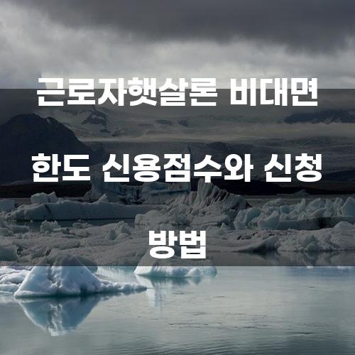 근로자햇살론 비대면 한도 신용점수 및 신청 방법