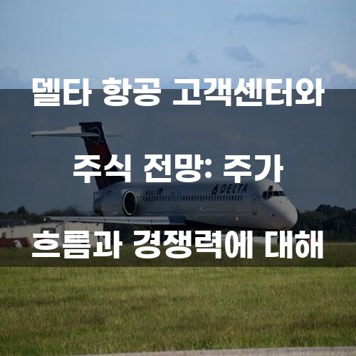 델타 항공 고객센터와 주식 전망: 주가 흐름과 경쟁력에 대해