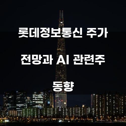 롯데정보통신 주가 전망과 AI 관련주 동향