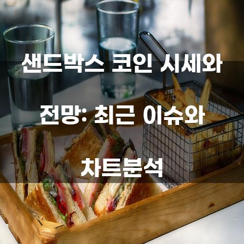 샌드박스 코인 시세와 전망: 최근 이슈와 차트분석