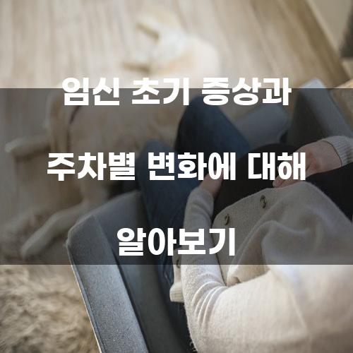 임신 초기 증상과 주차별 변화