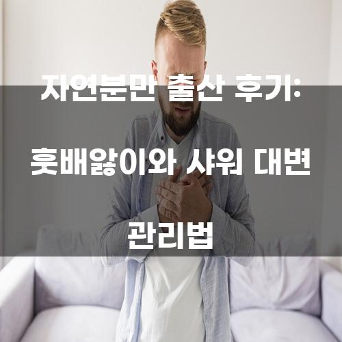 자연분만 출산 후기: 훗배앓이와 샤워 대변 관리법