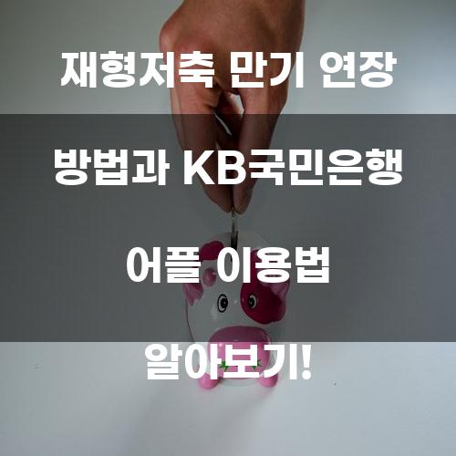재형저축 만기 연장 방법과 KB국민은행 어플 이용법
