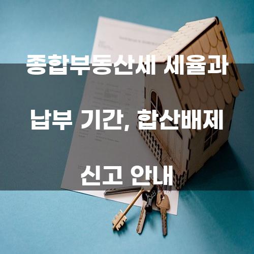 종합부동산세 세율과 납부 기간, 합산배제 신고 안내
