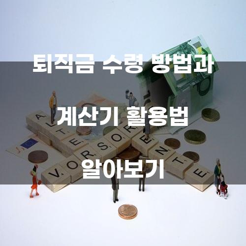퇴직금 수령 방법과 계산기 활용법 알아보기