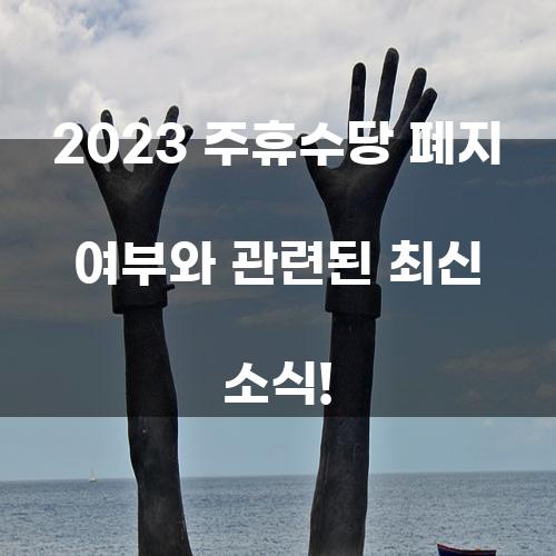 2023 주휴수당 폐지 여부와 관련된 최신 소식!