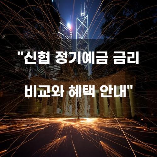 신협 정기예금 금리 비교와 혜택 안내