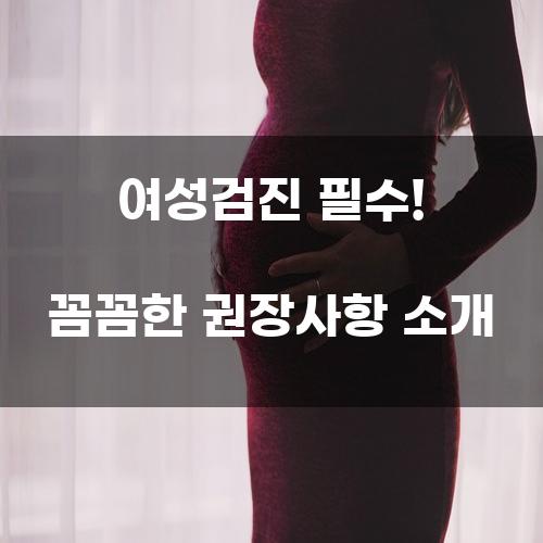 여성검진 필수! 꼼꼼한 권장사항 소개