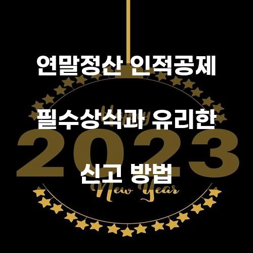 연말정산 인적공제 필수상식과 유리한 신고 방법