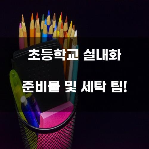 초등학교 실내화 준비물 및 세탁 팁!