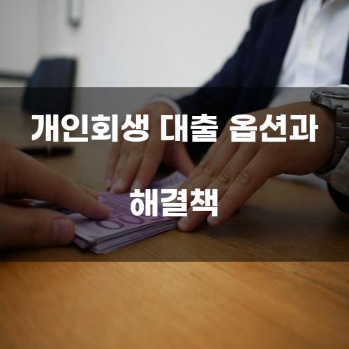 개인회생 대출 옵션과 해결책