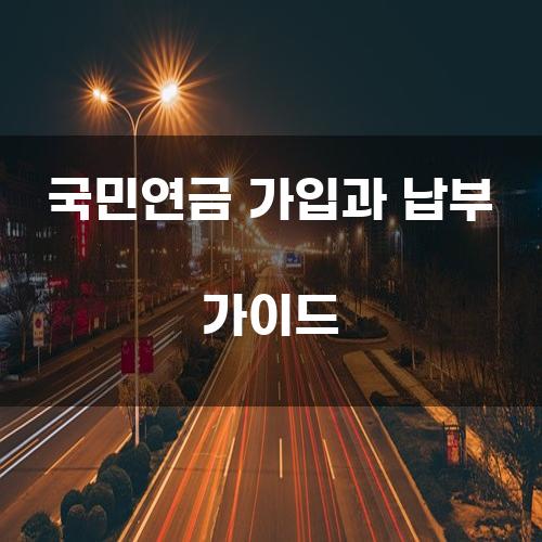 국민연금 가입과 납부 가이드