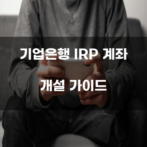 기업은행 IRP 계좌 개설 가이드