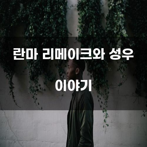 란마 리메이크와 성우 이야기
