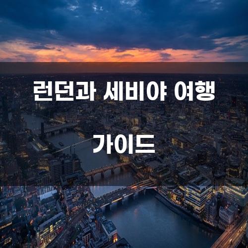런던과 세비야 여행 가이드