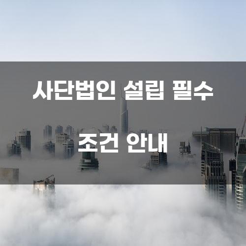 사단법인 설립 필수 조건 안내