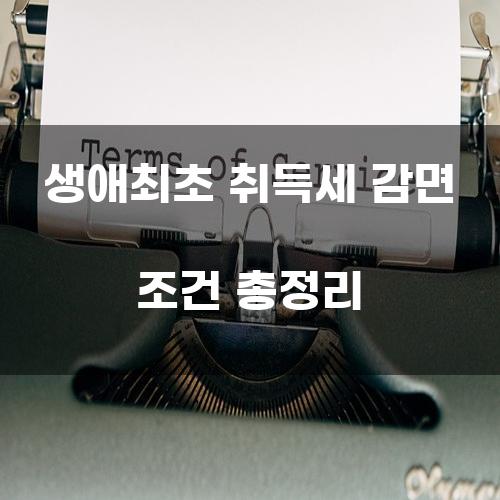 생애최초 취득세 감면 조건 총정리