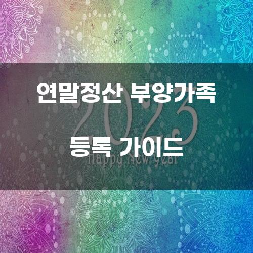 연말정산 부양가족 등록 가이드