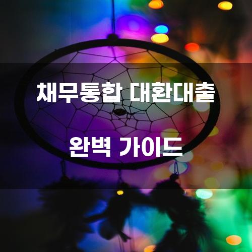 채무통합 대환대출 완벽 가이드
