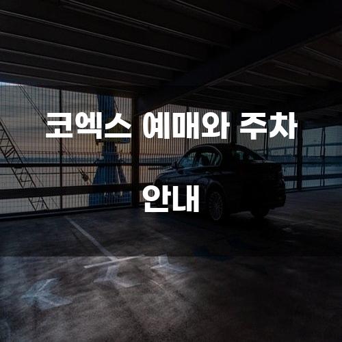 코엑스 예매와 주차 안내
