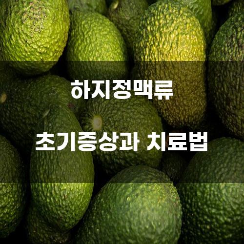 하지정맥류 초기증상과 치료법