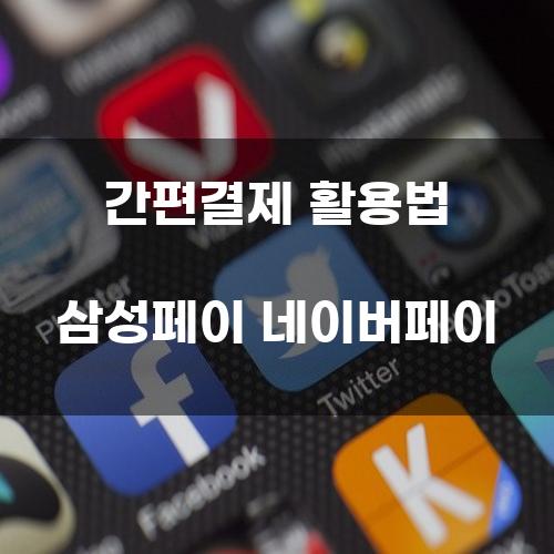 간편결제 활용법 삼성페이 네이버페이