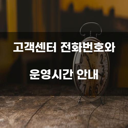 고객센터 전화번호와 운영시간 안내