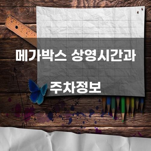 메가박스 상영시간과 주차정보