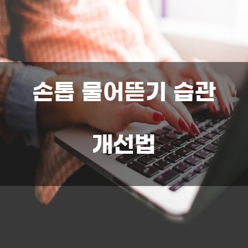 손톱 물어뜯기 습관 개선법
