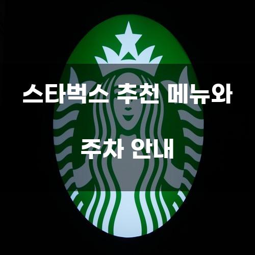 스타벅스 추천 메뉴와 주차 안내