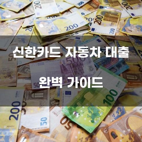 신한카드 자동차 대출 완벽 가이드