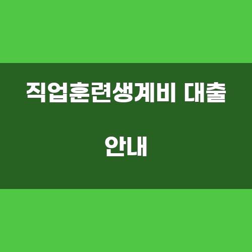 직업훈련생계비 대출 안내