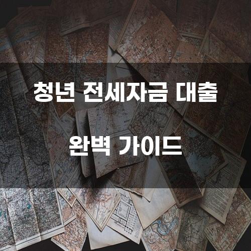 청년 전세자금 대출 완벽 가이드