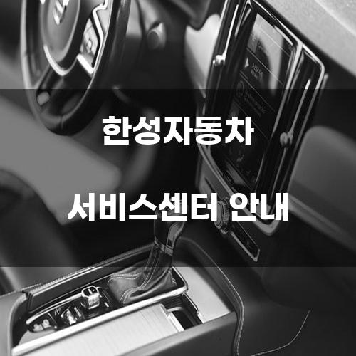 한성자동차 서비스센터 안내